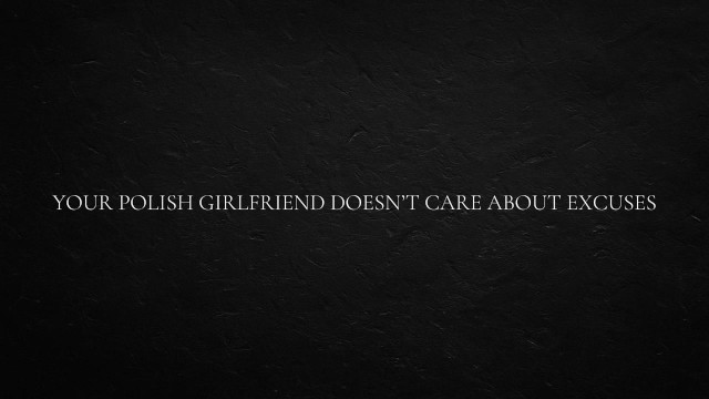 Your Polish Girlfriend Doesn’t Care About Excuses