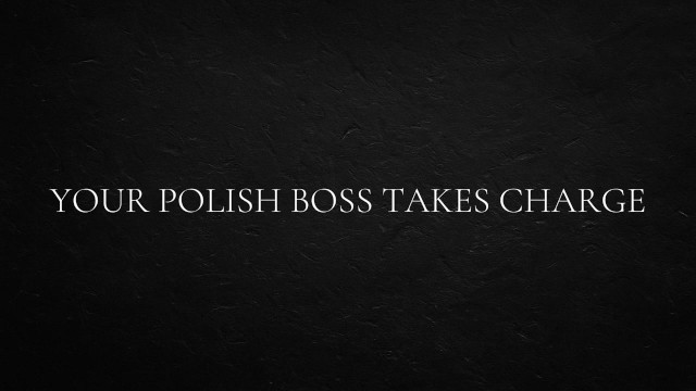 Your Polish Boss Takes Charge