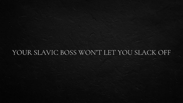 Your Slavic Boss Won’t Let You Slack Off