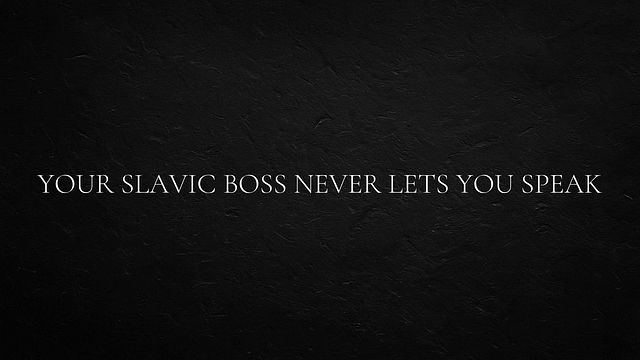 Your Slavic boss never lets you speak