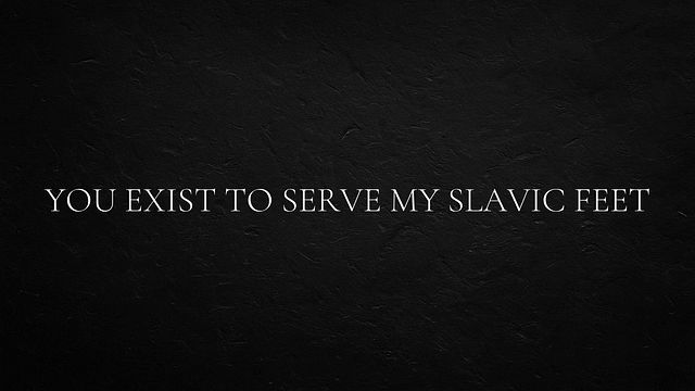 You Were Born to Worship My Slavic Feet