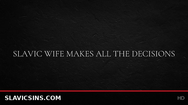 Slavic Wife Takes Control and Makes All the Naughty Decisions