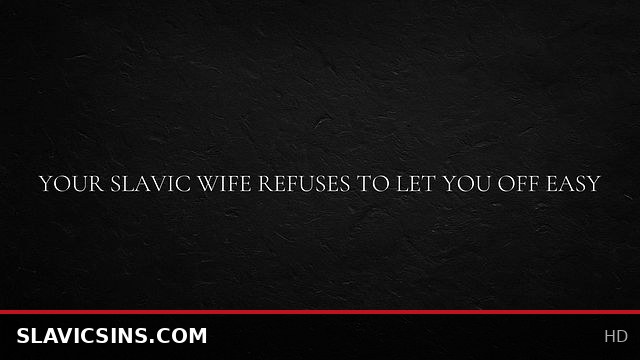 Your Slavic wife won't make it easy for you to escape